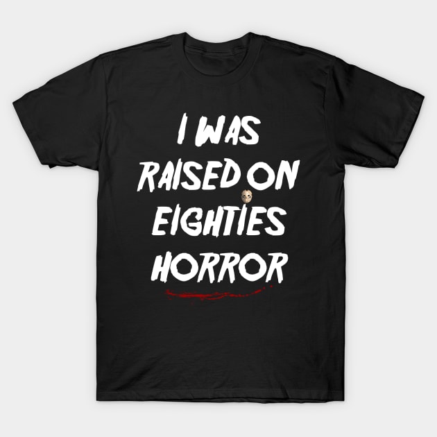 I Was Raised on Eighties Horror T-Shirt by pizowell